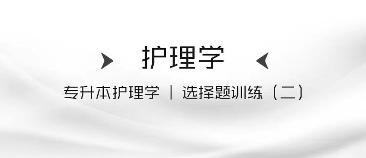 专升本护理学｜选择题训练（二）