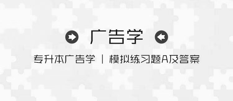 专升本广告学｜模拟练习题及答案