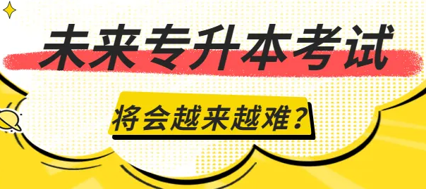 专升本考试是不是会越来越难？